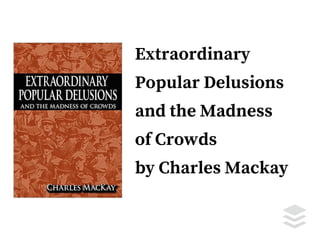 Extraordinary
Popular Delusions
and the Madness
of Crowds
by Charles Mackay
 