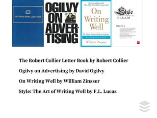 The Robert Collier Letter Book by Robert Collier
Ogilvy on Advertising by David Ogilvy
On Writing Well by William Zinsser
...