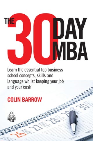 The business world is full of conflicting theories and ideas on how organizations could or should
work, and how they could be made to work better. However, the subject of business can be
condensed down to 12 fundamental disciplines. These core disciplines make up the subject
matter of an MBA programme and form the content of this book.
The Thirty-Day MBA will show you how to use key business concepts and tools to assess a
business situation, and make and implement successful decisions. Using The Thirty-Day MBA
you will:
• find out what an MBA student studies at a top business school and why having that
knowledge is essential to your career progression;
• gain a comprehensive understanding of the 12 core business disciplines and how to
use them;
• be equipped to take part in strategic decisions, alongside MBA graduates;
• be able to create your own Management Information Resource Centre giving you access to
business information on markets and competitors, research data and case studies;
• download hundreds of FREE business tools to help you carry out economic, financial,
marketing and quantitative analysis – and much more;
• learn how to update your skills and knowledge, both for free and by taking short inexpensive
courses at top business schools worldwide;
• have a one-stop revision guide to help with your exams, if and when you do take an MBA or
other general management programme.
Incorporating case examples and links to online self-assessment tests, as well as providing you
with the information to choose the best business school for your needs, this comprehensive new
title places MBA skills within reach of all professionals and students, and is essential reading.
Colin Barrow MBA, FRSA, spent 15 years managing businesses across the globe, applying
the principles and knowledge gained from his own MBA. He then returned to the business school
world to teach and research in some of the top schools in the United Kingdom, Europe, the United
States and Asia. Until recently, he was Head of the Enterprise Group at the Cranfield School of
Management. As well as being a non-executive director in a number of businesses, he is visiting
professor at several international business schools. He has authored numerous business books
including The Business Plan Workbook and Practical Financial Management (both published by
Kogan Page).
Kogan Page
120 Pentonville Road
London N1 9JN
United Kingdom
www.koganpage.com
Kogan Page US
525 South 4th Street, #241
Philadelphia PA 19147
USA 9 7 8 0 7 4 9 4 5 4 1 2 8
£15.99
US $29.95
Business and management
COLIN BARROW
COLINBARROW
Learn the essential top business
school concepts, skills and
language whilst keeping your job
and your cash
30DAY
MBA
THE30DAYMBA
THE
ISBN 978-0-7494-5412-8
30-day_mba_aw.qxd:Layout 1 4/3/09 09:50 Page 1
 