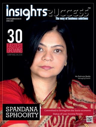 ™
JUNE 2018
www.insightssuccess.in
fastest
growing
Companies in 2018
30
The
SPANDANA
SPHOORTY
Committed to Strengthen the Socio-economic
Status of Low-income People
Managing Director
Ms.Padmaja Reddy
 
