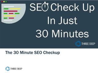 | 30 Minute SEO Check up 1
The 30 Minute SEO Checkup
 