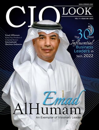 An Exemplar of Visionary Leader
Emad
AlHumam
Emad AlHumam
Senior Vice President of
Corporate Services
International
Maritime Industries
The Most
Inﬂuential
Business
Leaders in
Tech, 2022
Inﬂuential
Business
Leaders
2022
VOL 11 I ISSUE 08 I 2022
 