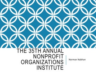 THE 35TH ANNUAL
NONPROFIT
ORGANIZATIONS
INSTITUTE
Norman Nabhan
 