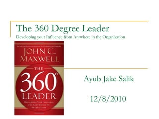 The 360 Degree LeaderDeveloping your Influence from Anywhere in the Organization Ayub Jake Salik    12/8/2010 