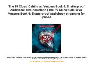 The 39 Clues: Cahills vs. Vespers Book 4: Shatterproof
Audiobook free download | The 39 Clues: Cahills vs.
Vespers Book 4: Shatterproof Audiobook streaming for
iphone
The 39 Clues: Cahills vs. Vespers Book 4: Shatterproof Audiobook free download | The 39 Clues: Cahills vs. Vespers Book 4:
Shatterproof Audiobook streaming for iphone
LINK IN PAGE 4 TO LISTEN OR DOWNLOAD BOOK
 