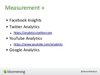 Measurement  »
@StevenShattuck
• Facebook  Insights  
• Twitter  Analytics  
‣ https://analytics.twitter.com  
• YouTube  ...