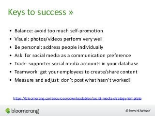Keys  to  success  »
• Balance:  avoid  too  much  self-­‐promotion  
• Visual:  photos/videos  perform  very  well  
• Be...