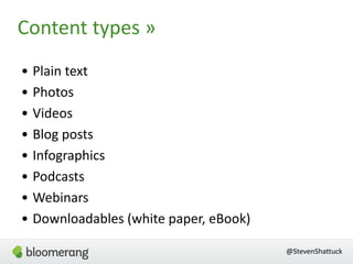 Content  types  »
• Plain  text  
• Photos  
• Videos  
• Blog  posts  
• Infographics  
• Podcasts  
• Webinars  
• Downl...