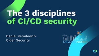The 3 disciplines
of CI/CD security
Daniel Krivelevich
Cider Security
 