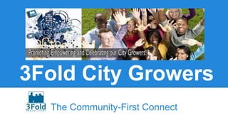 3Fold City Growers
The Community-First Connect
 