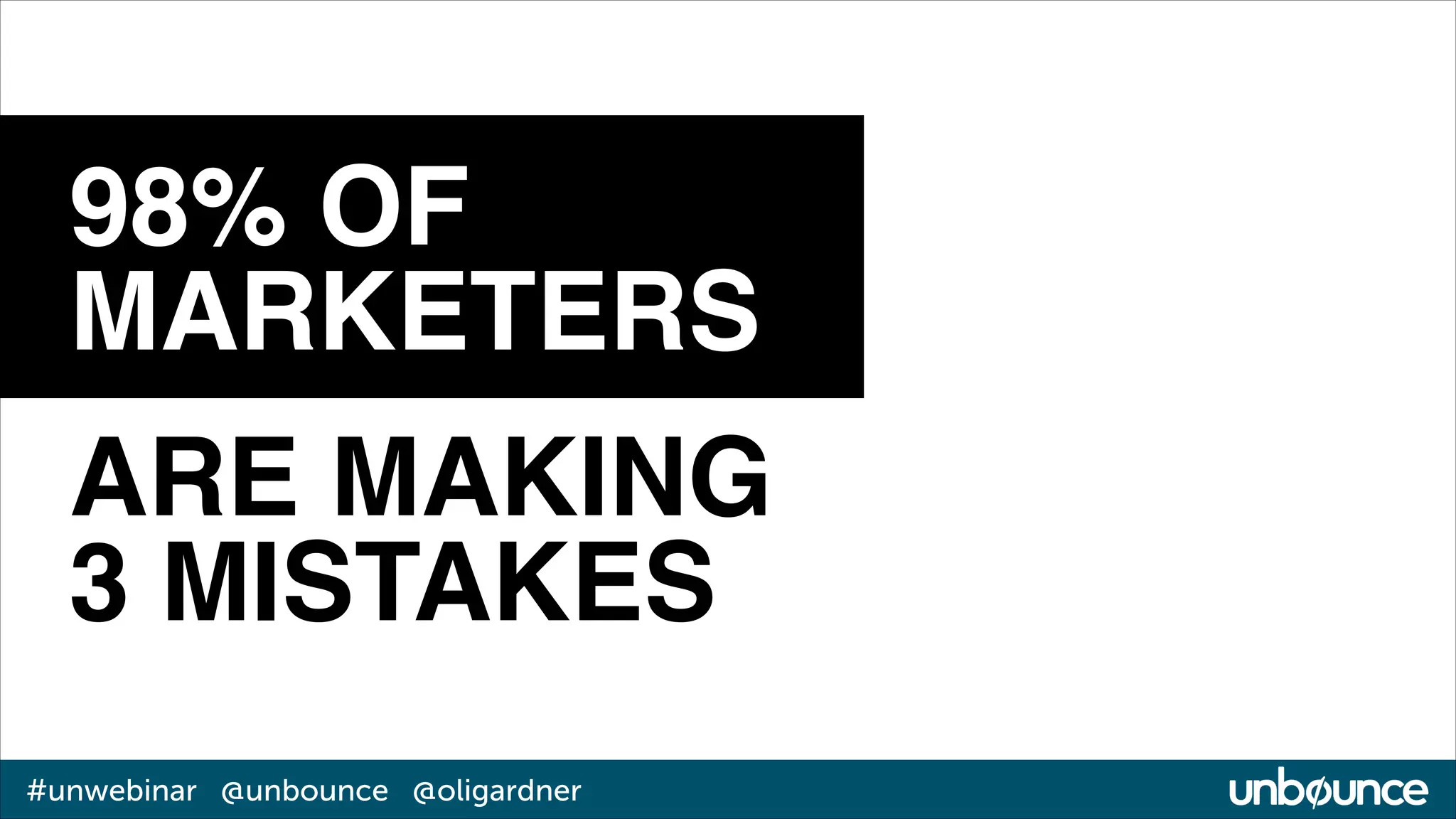 98% OF
MARKETERS
ARE MAKING
3 MISTAKES
#unwebinar @unbounce @oligardner

 