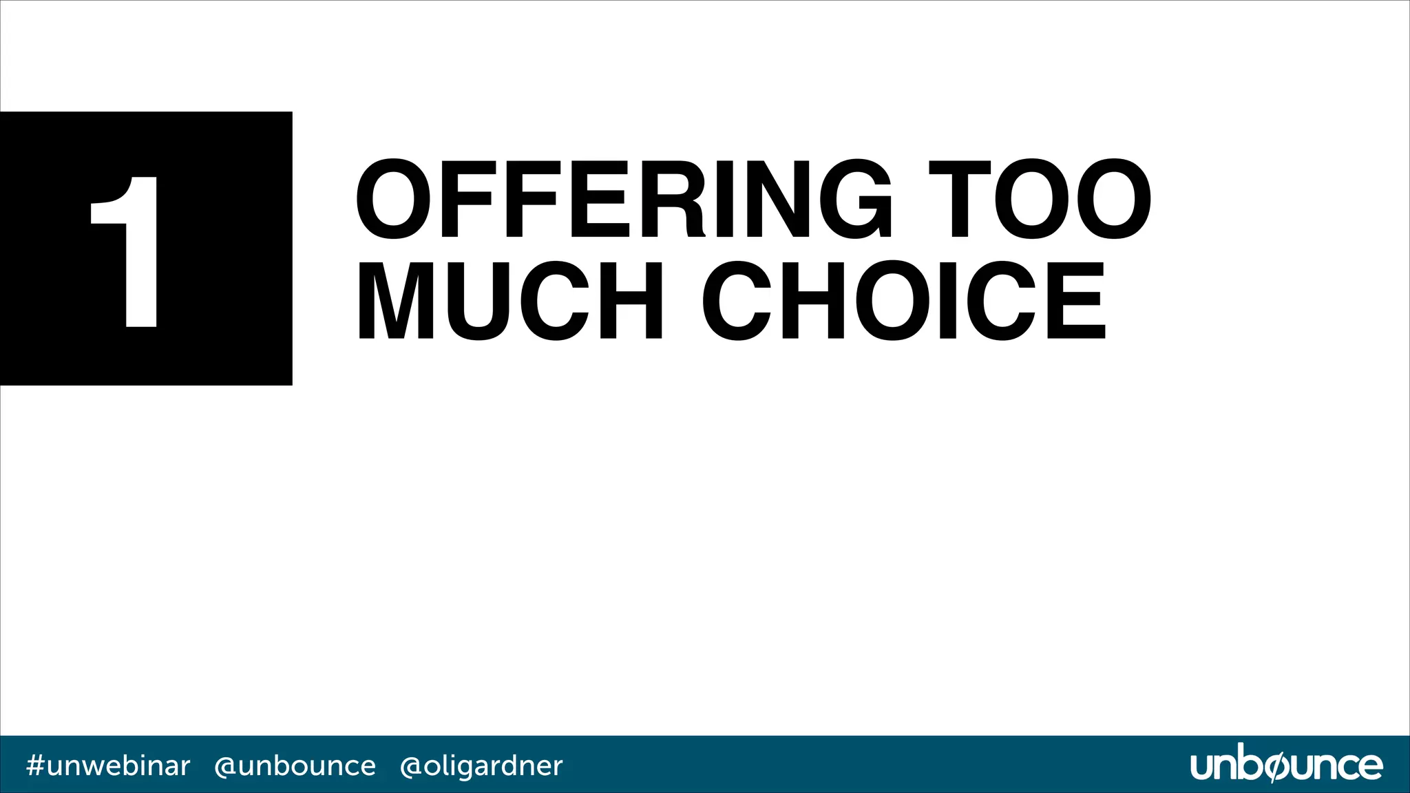 1

OFFERING TOO
MUCH CHOICE

#unwebinar @unbounce @oligardner

 
