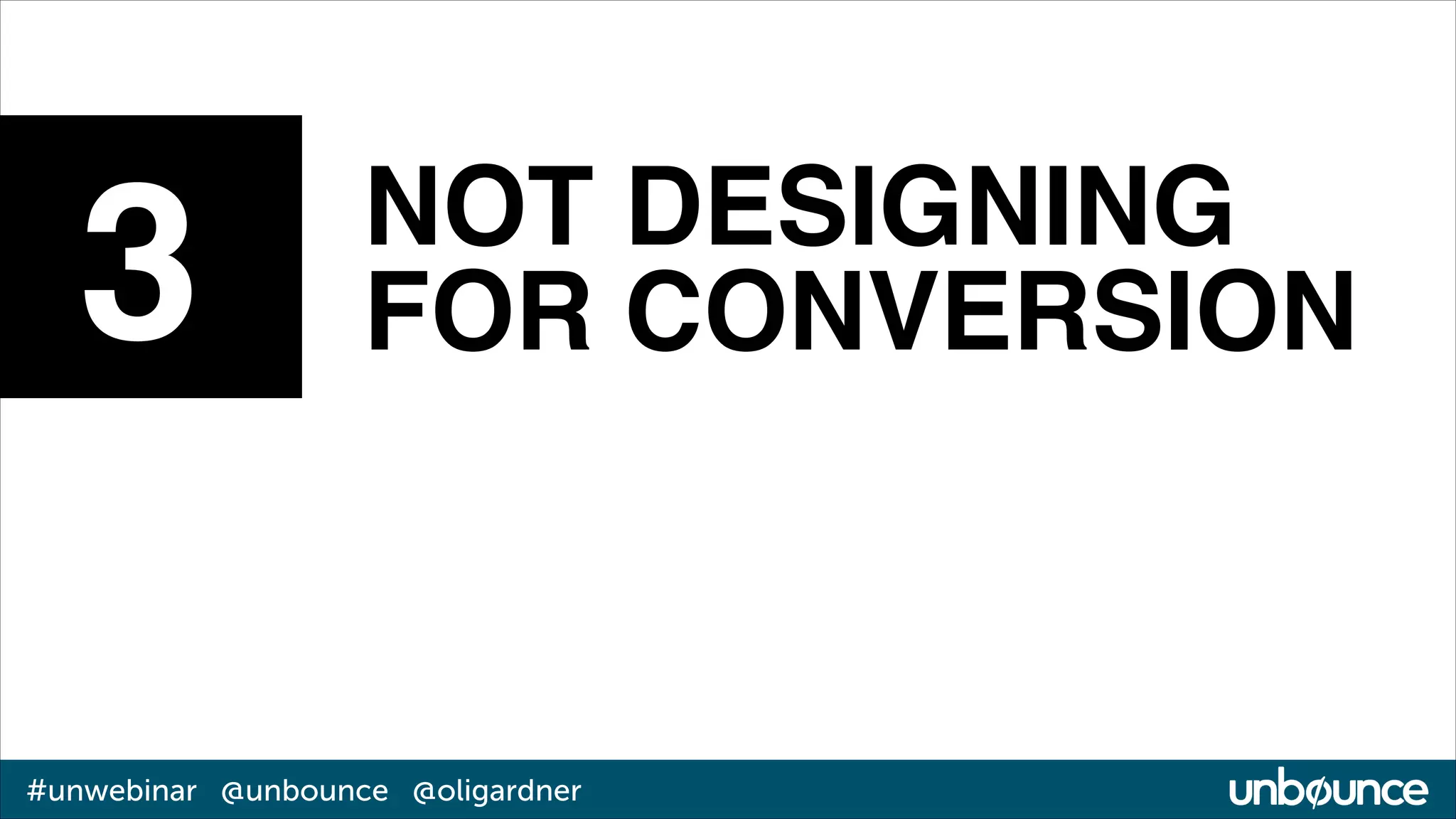 3

NOT DESIGNING
FOR CONVERSION

#unwebinar @unbounce @oligardner

 