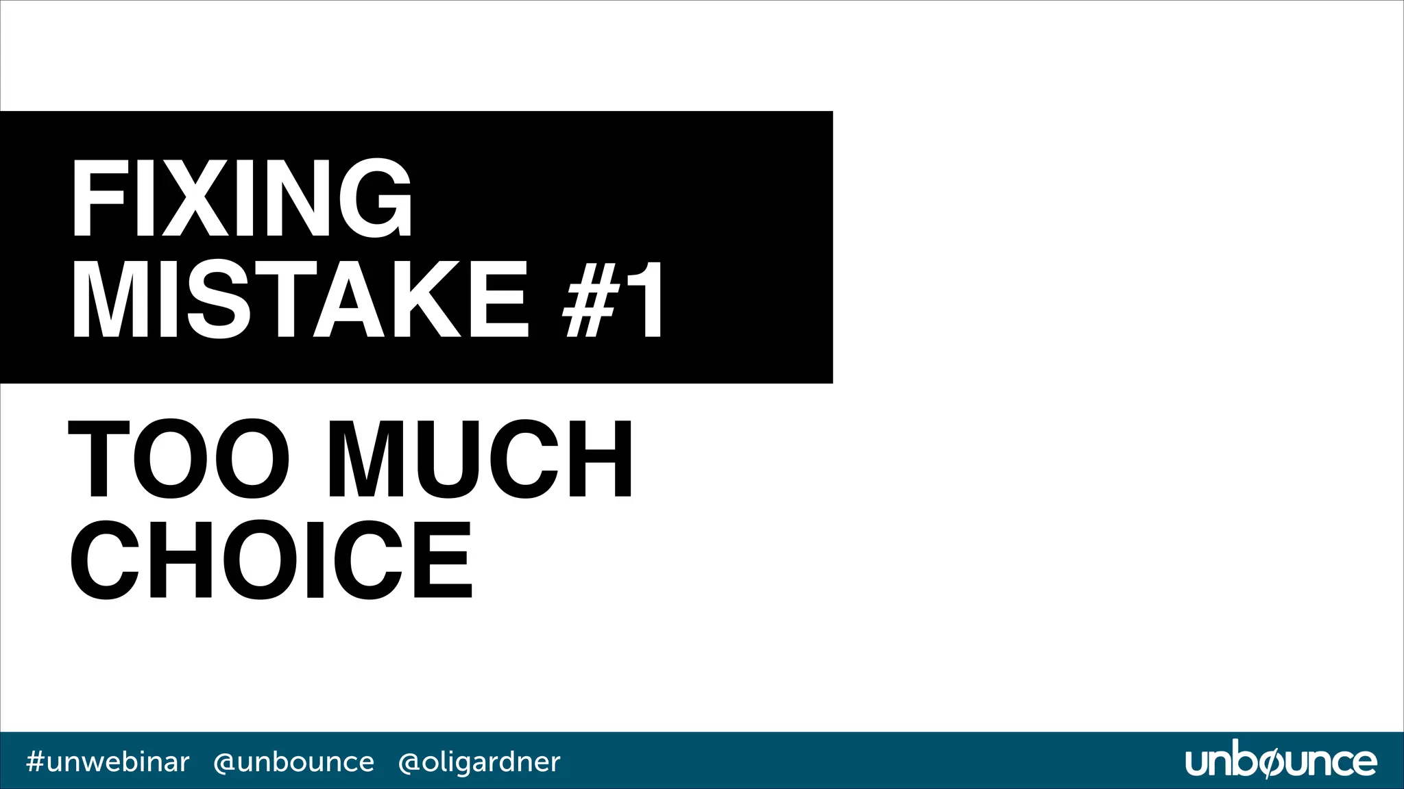 FIXING!
MISTAKE #1
TOO MUCH!
CHOICE
#unwebinar @unbounce @oligardner

 