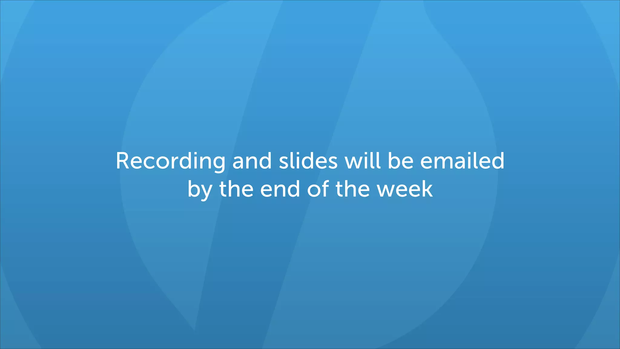 Recording and slides will be emailed 
by the end of the week

 