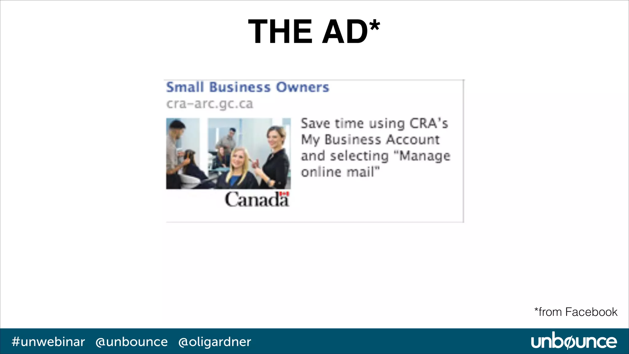 THE AD*

*from Facebook

#unwebinar @unbounce @oligardner

 