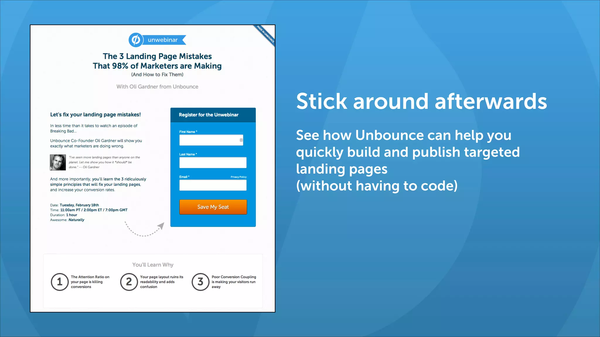 Stick around afterwards
See how Unbounce can help you
quickly build and publish targeted
landing pages  
(without having to code)

 