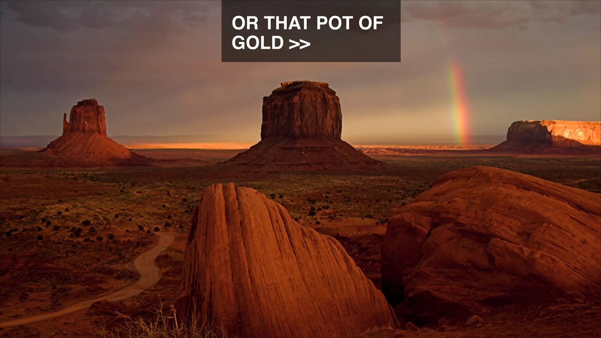 OR THAT POT OF
GOLD >>

 