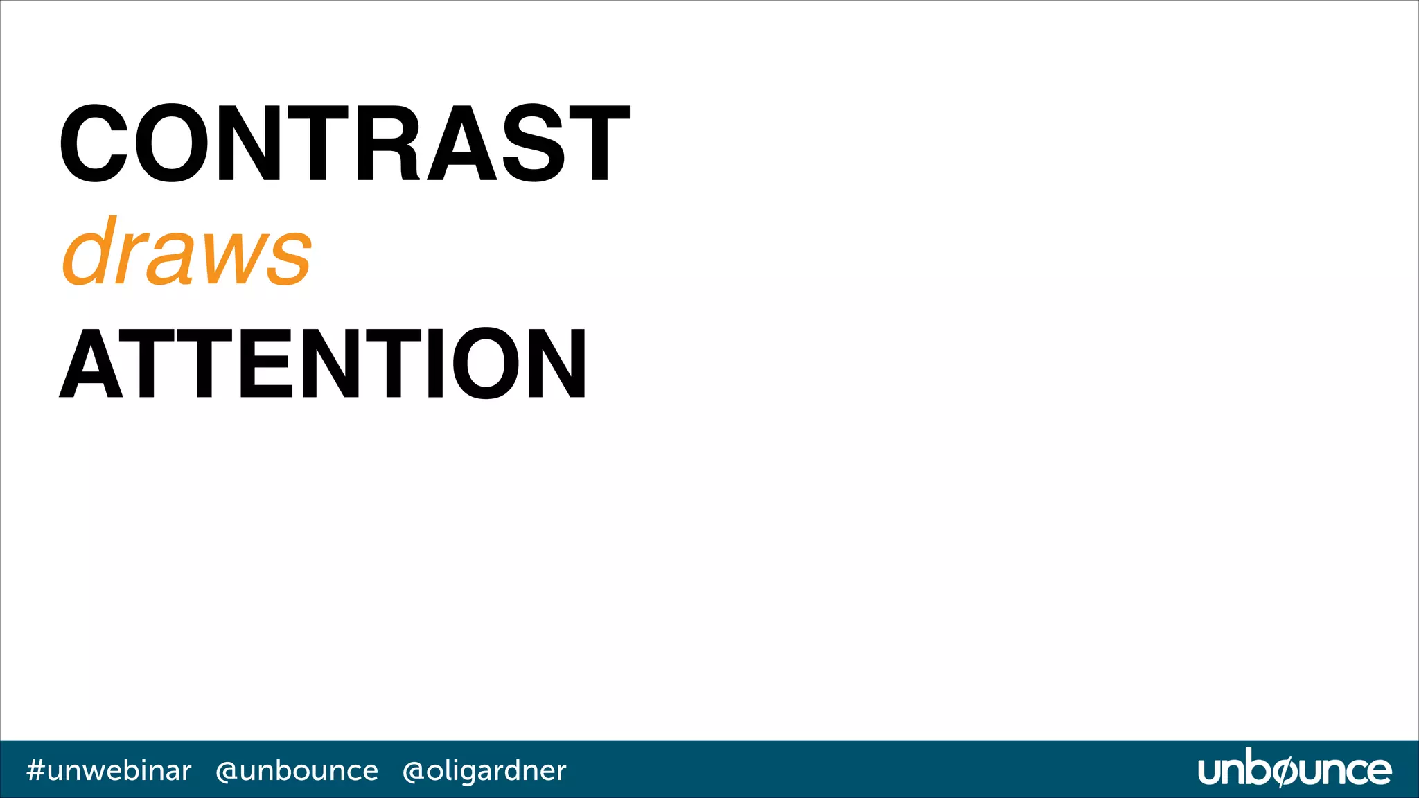 CONTRAST!
draws!
ATTENTION

#unwebinar @unbounce @oligardner

 