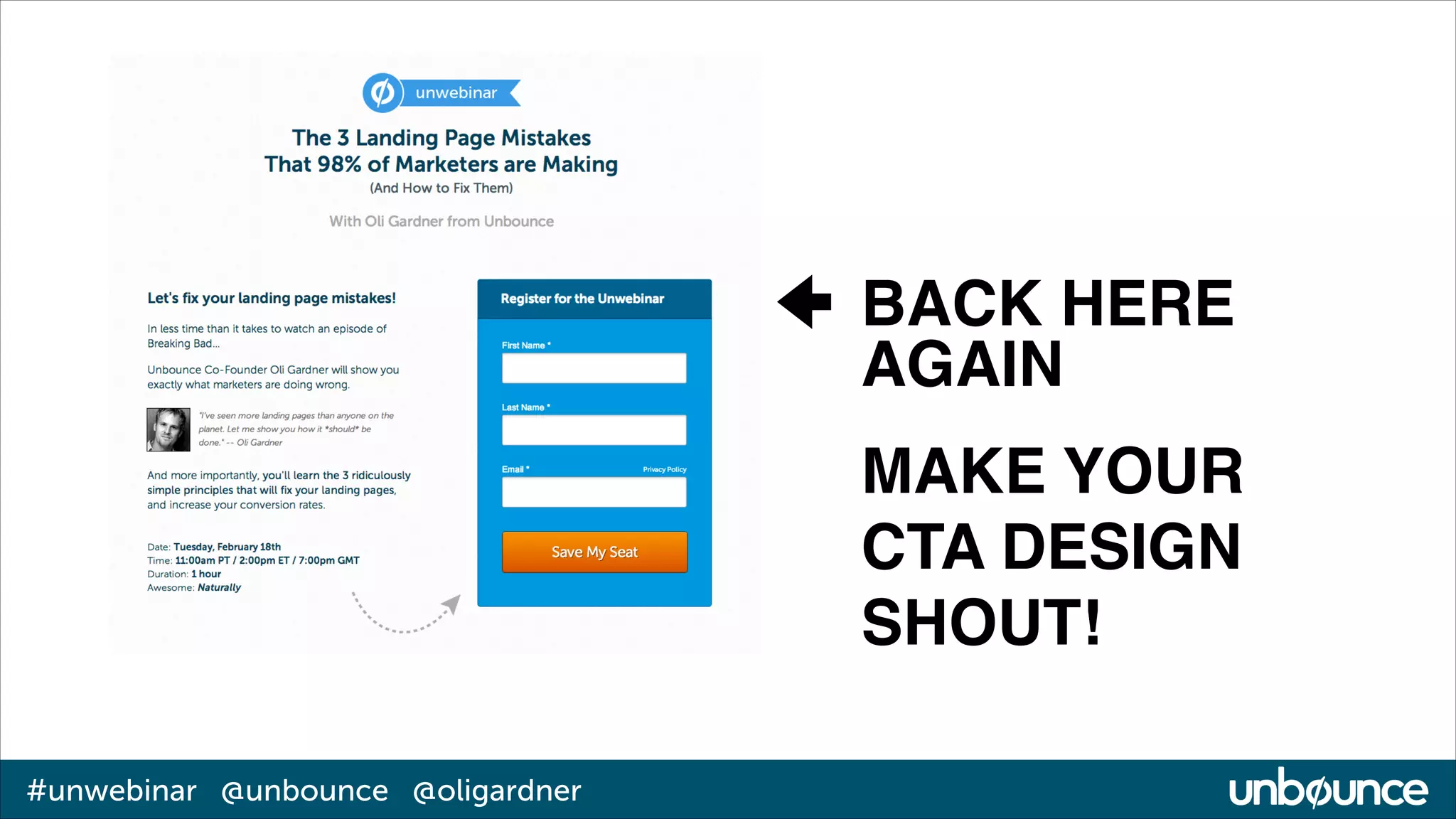 BACK HERE
AGAIN!
!

MAKE YOUR!
CTA DESIGN!
SHOUT!
#unwebinar @unbounce @oligardner

 