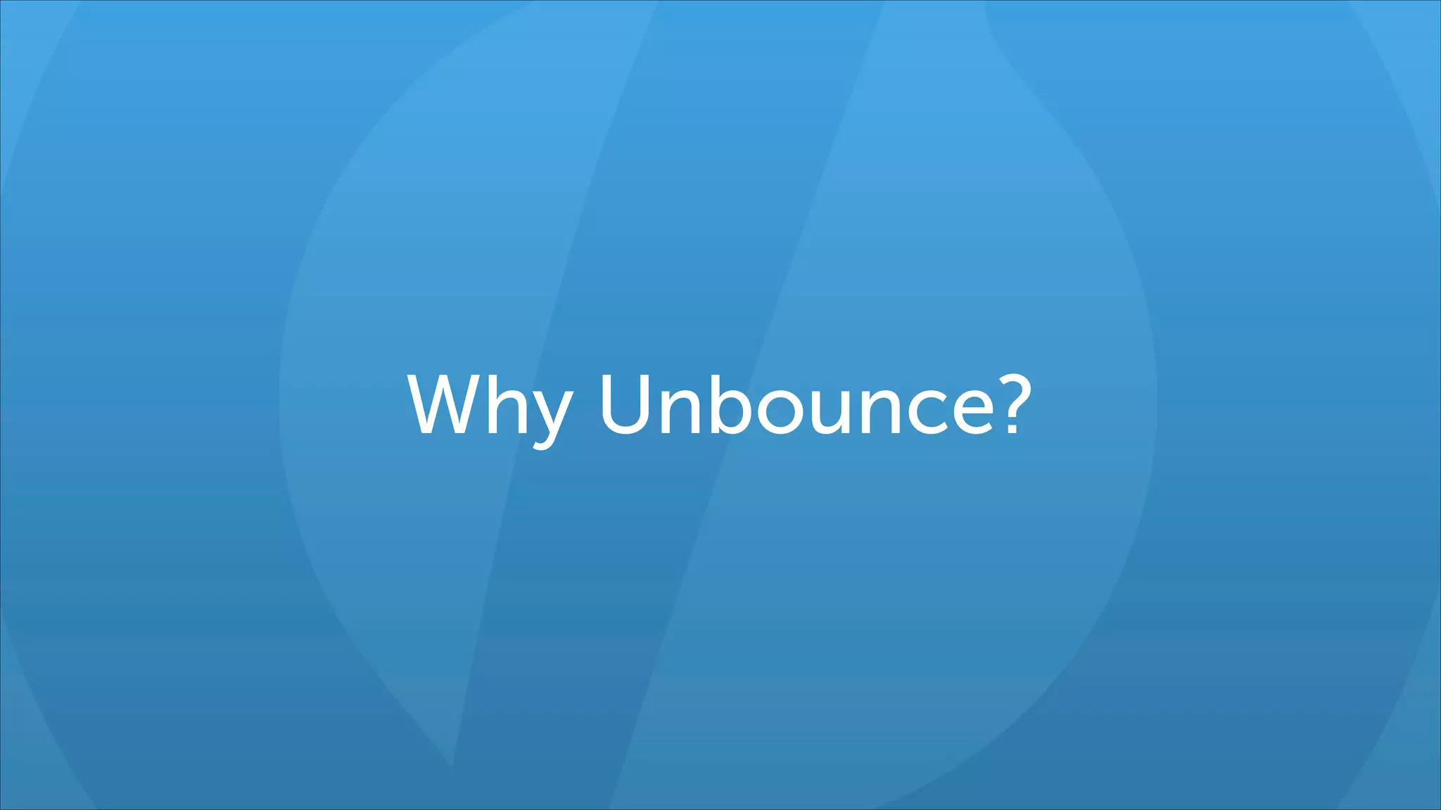 Why Unbounce?

 