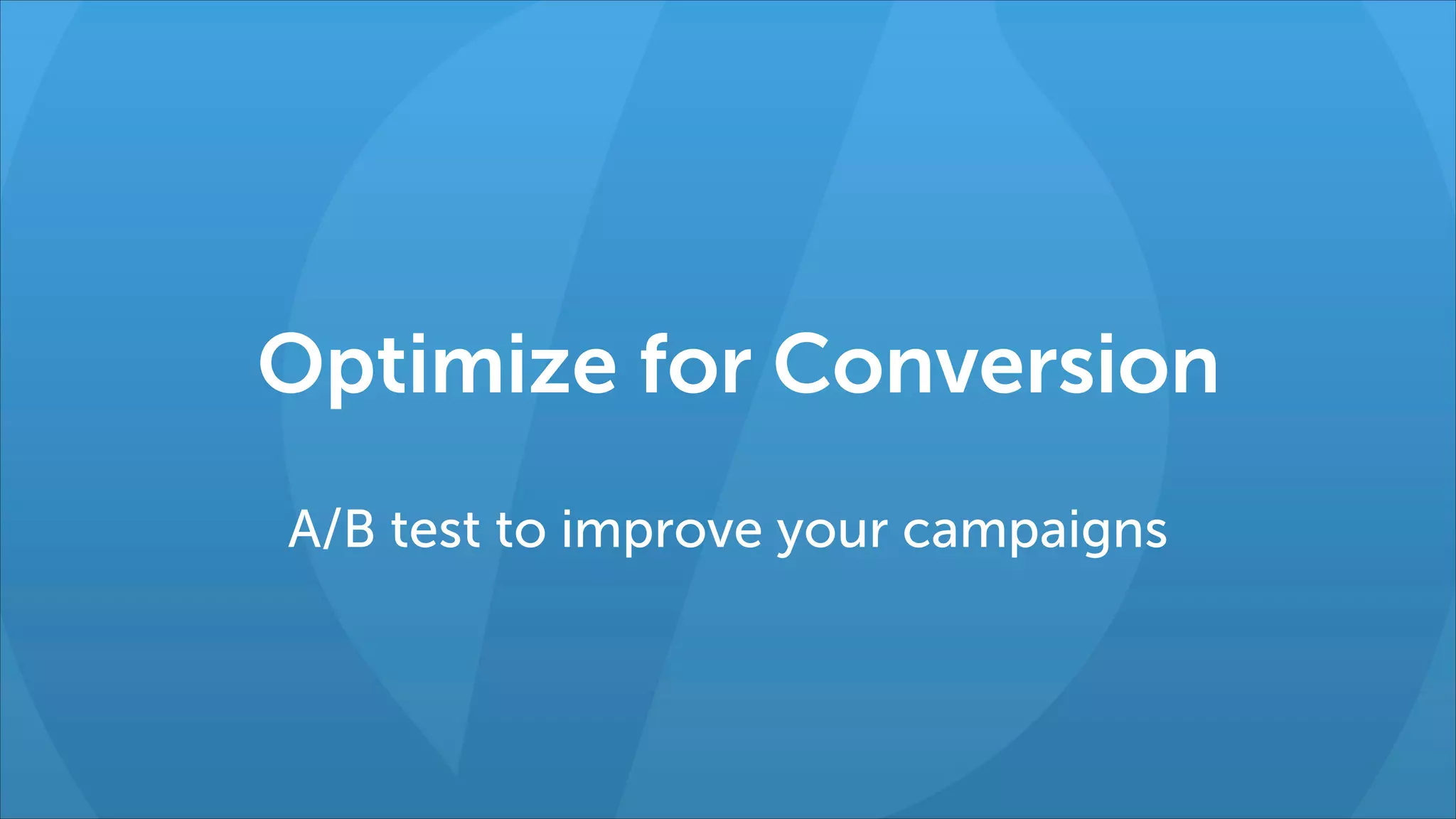 Optimize for Conversion
A/B test to improve your campaigns

 