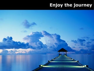 Enjoy the journey
 