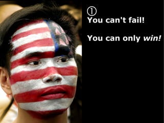 
You can't fail!

You can only win!
 