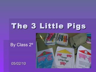 The 3 Little Pigs 05/02/10 By Class 2º 