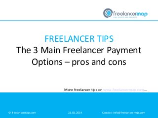 FREELANCER TIPS
The 3 Main Freelancer Payment
Options – pros and cons
More freelancer tips on www.freelancermap.com...

© freelancermap.com

21.02.2014

Contact: info@freelancermap.com

 