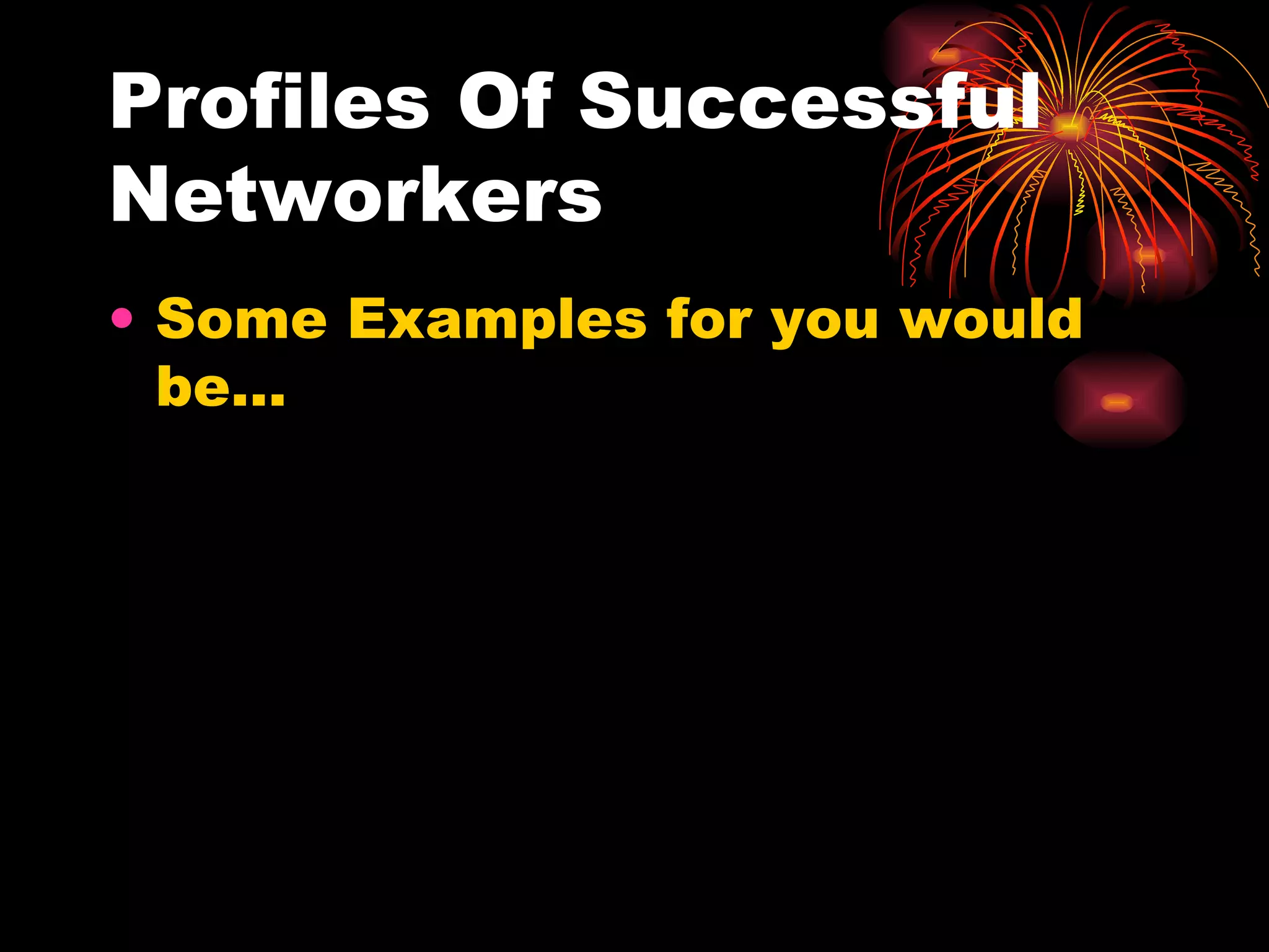 Profiles Of Successful Networkers Some Examples for you would be… 