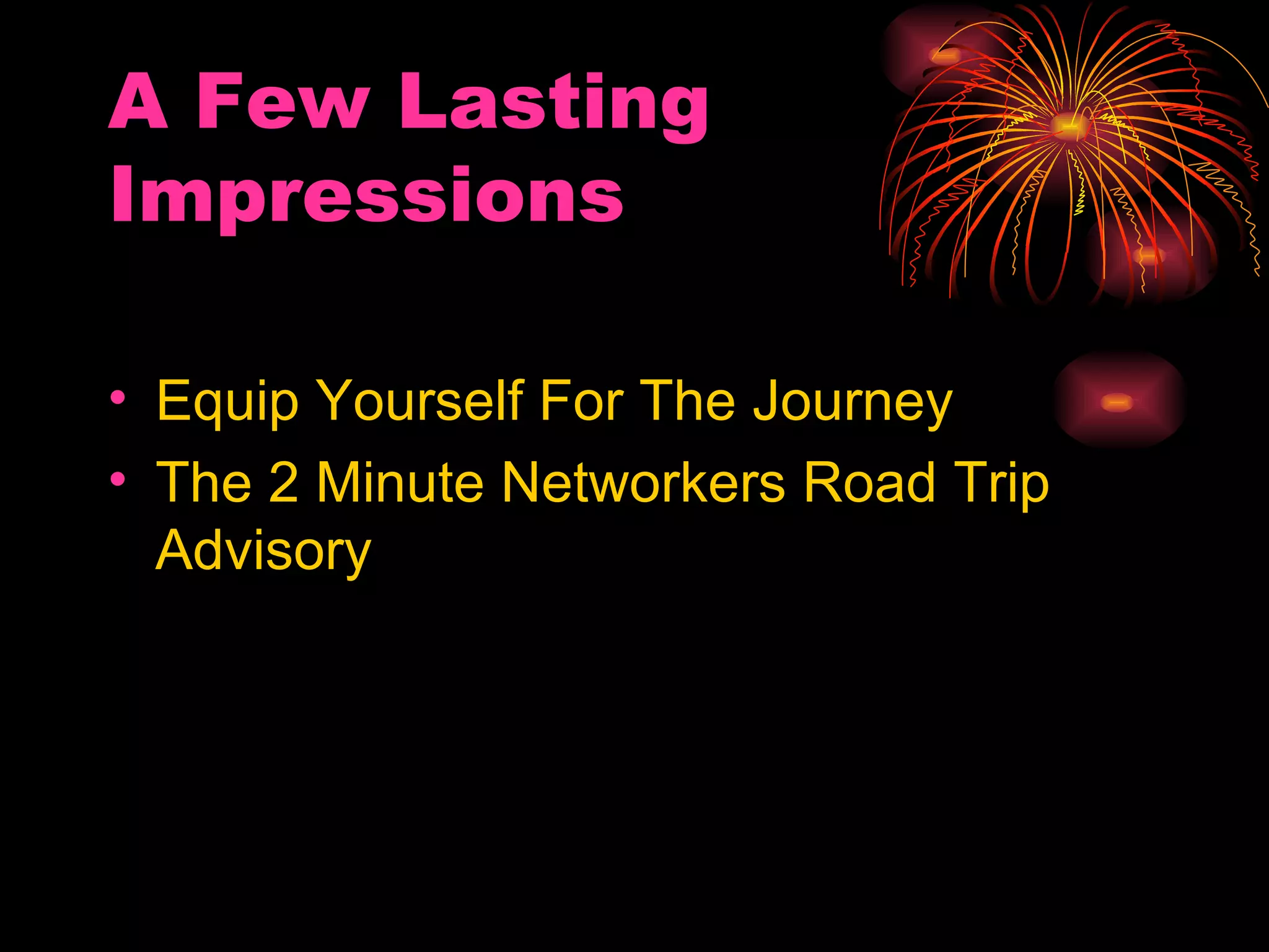 A Few Lasting Impressions Equip Yourself For The Journey The 2 Minute Networkers Road Trip Advisory 