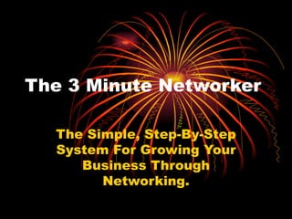 The 3 Minute Networker The Simple, Step-By-Step System For Growing Your Business Through Networking. 