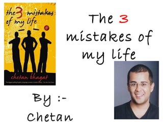 The 3
mistakes of
my life
By :-
Chetan
 