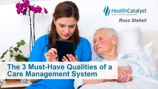 The 3 Must-Have Qualities of a
Care Management System
 