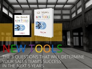 THE 3 QUESTIONS THAT WILL DETERMINE
YOUR SALES TEAM'S SUCCESS
IN THE NEXT 5 YEARS.
NEW TOOLS
 