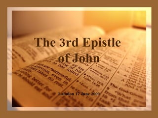 The 3rd Epistle  of John Laindon 17 June 2009 