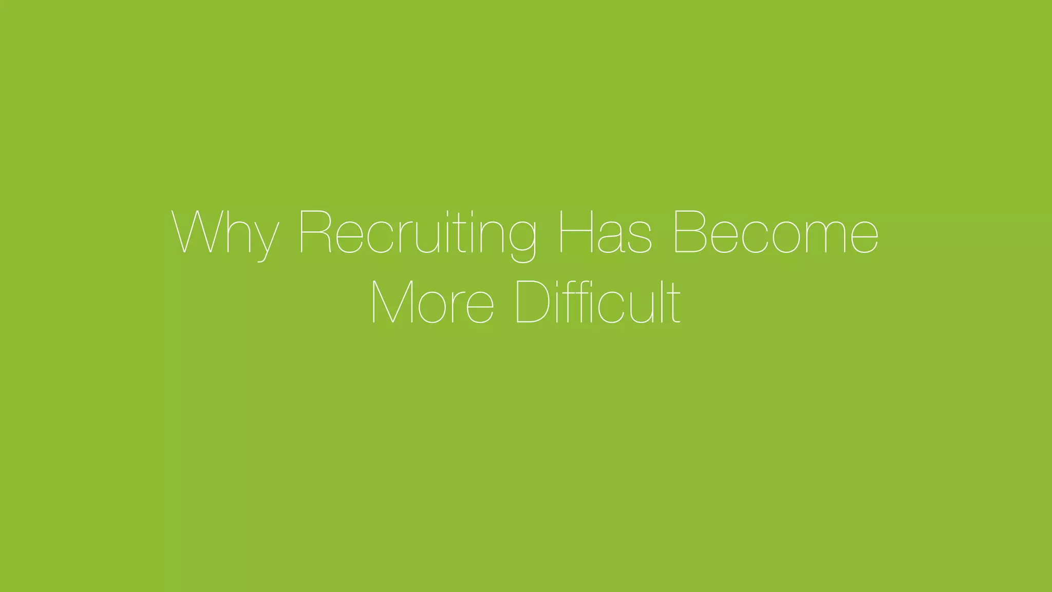© Glassdoor, Inc. 2017
Why Recruiting Has Become!
More Difﬁcult
 