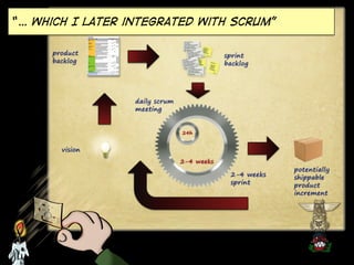 “… Which I later integrated with scrum”

 