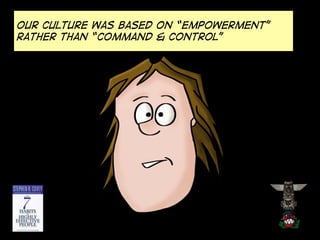 Our culture was based on “empowerment”
rather than “command & control”

 