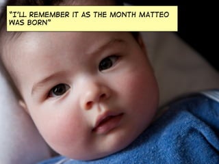 “I’ll remember it as the month MATTEO
was born”

 