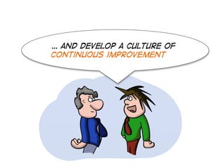 … and develop a culture of
continuous improvement

 
