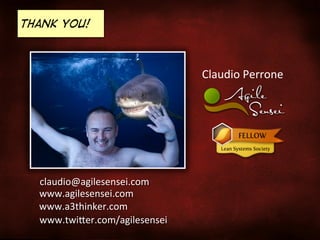 Thank You!

Claudio	
  Perrone	
  

claudio@agilesensei.com	
  
www.agilesensei.com	
  
www.a3thinker.com	
  
www.twi6er.com/agilesensei	
  

 