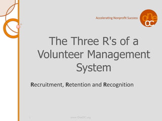 The Three R's of a
      Volunteer Management
             System
    Recruitment, Retention and Recognition




1                 www. OneOC.org
 