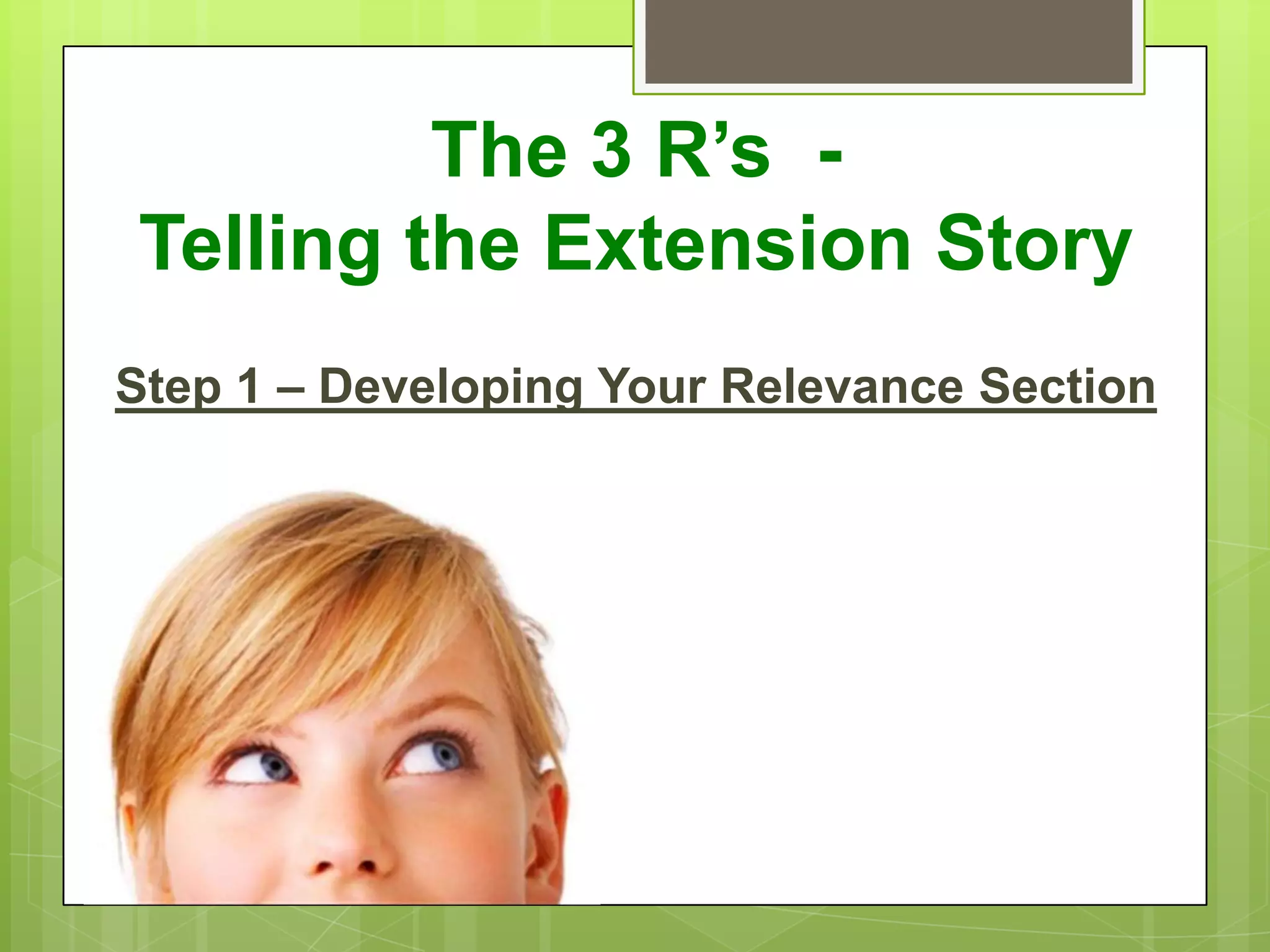 The 3 R’s -
Telling the Extension Story
Step 1 – Developing Your Relevance Section
 