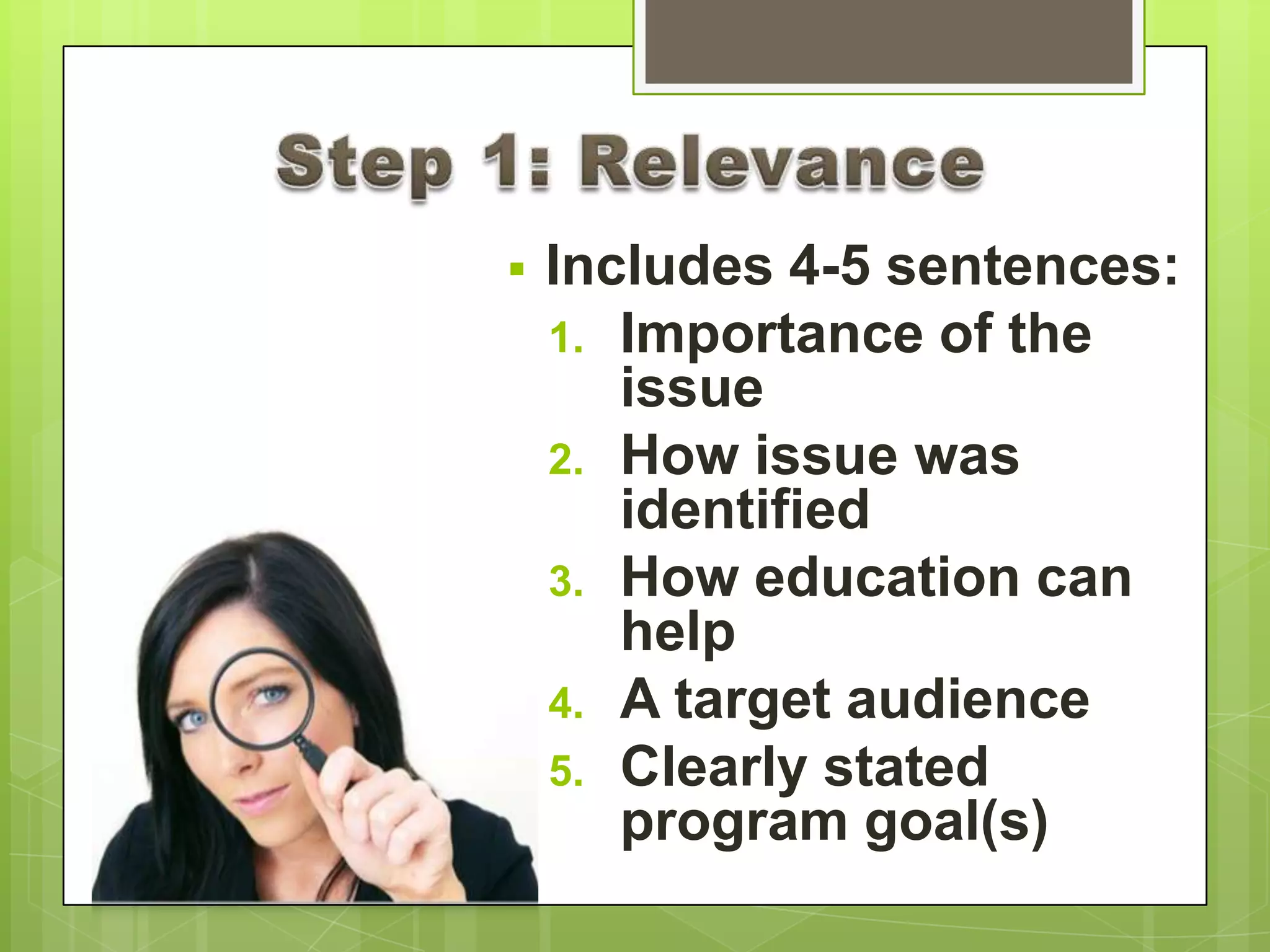  Includes 4-5 sentences:
1. Importance of the
issue
2. How issue was
identified
3. How education can
help
4. A target audience
5. Clearly stated
program goal(s)
 