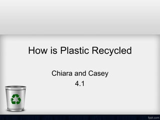 How is Plastic Recycled
Chiara and Casey
4.1
 