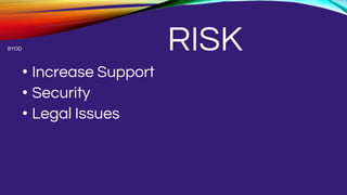 RISK
• Increase Support
• Security
• Legal Issues
BYOD
 