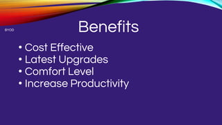 Benefits
• Cost Effective
• Latest Upgrades
• Comfort Level
• Increase Productivity
BYOD
 