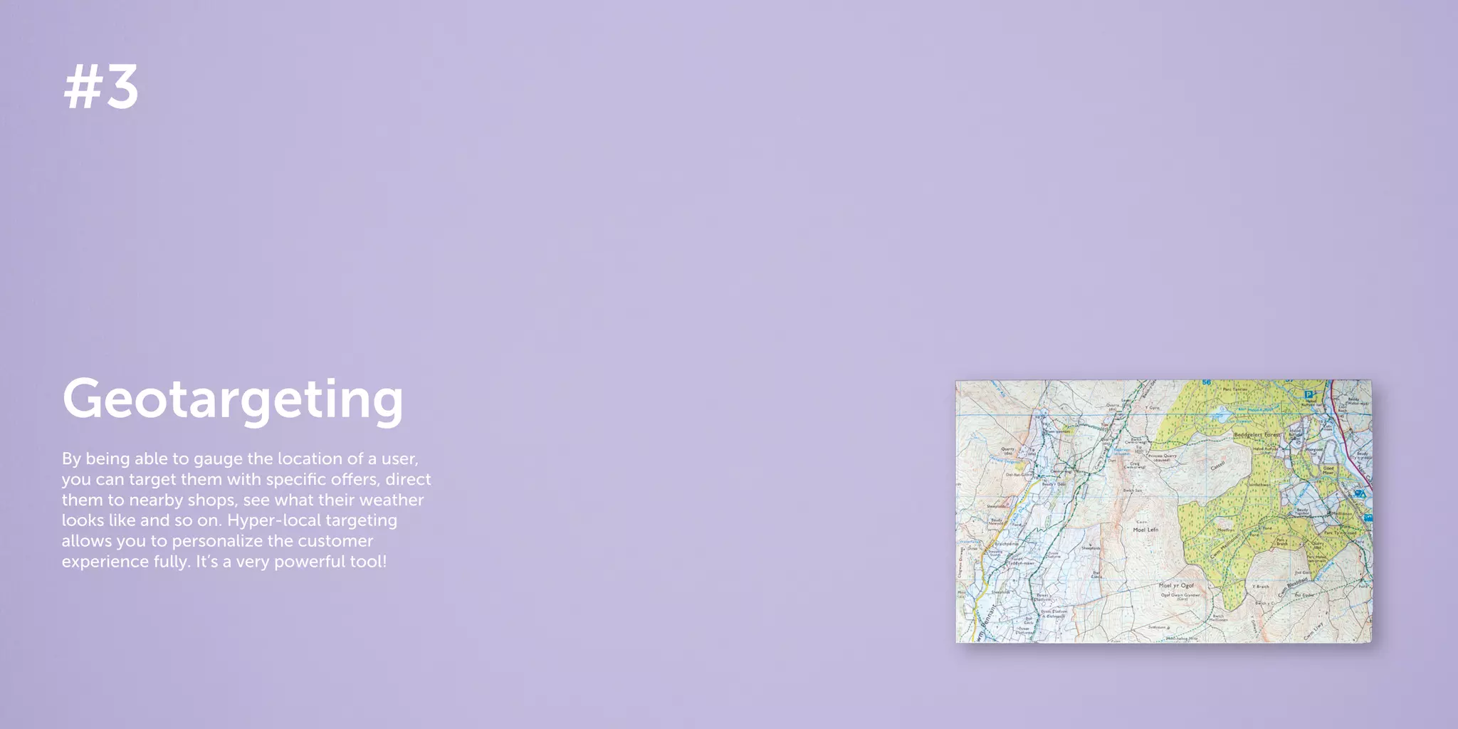 20 21
The 40 best ways to personalize 2014
#3
Geotargeting
By being able to gauge the location of a user,
you can target them with specific offers, direct
them to nearby shops, see what their weather
looks like and so on. Hyper-local targeting
allows you to personalize the customer
experience fully. It’s a very powerful tool!
 